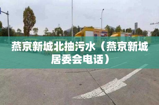 燕京新城北抽污水（燕京新城居委会电话）