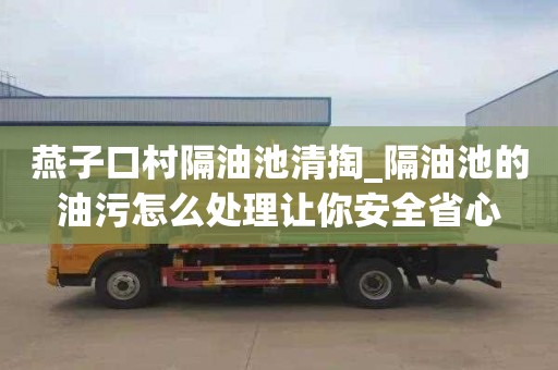 燕子口村隔油池清掏_隔油池的油污怎么处理让你安全省心