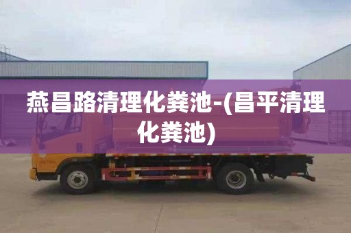 燕昌路清理化粪池-(昌平清理化粪池)