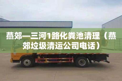 燕郊—三河1路化粪池清理（燕郊垃圾清运公司电话）