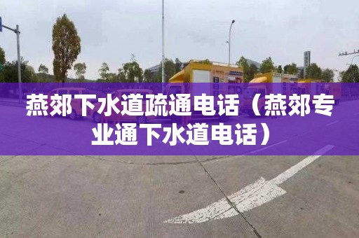 燕郊下水道疏通电话（燕郊专业通下水道电话）