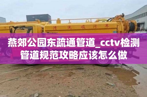 燕郊公园东疏通管道_cctv检测管道规范攻略应该怎么做