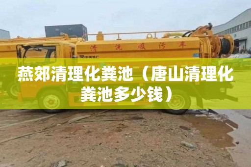 燕郊清理化粪池（唐山清理化粪池多少钱）