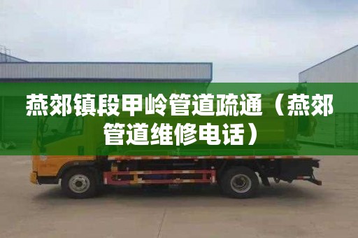 燕郊镇段甲岭管道疏通（燕郊管道维修电话）