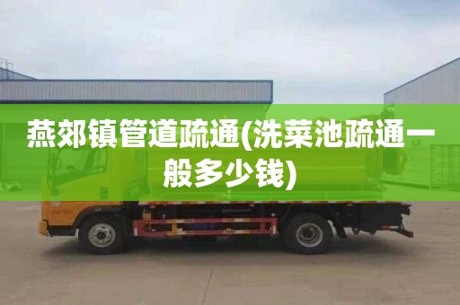 燕郊镇管道疏通(洗菜池疏通一般多少钱)