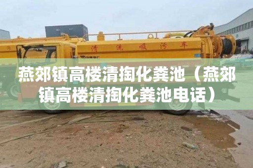 燕郊镇高楼清掏化粪池（燕郊镇高楼清掏化粪池电话）