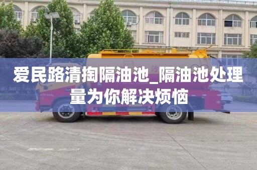 爱民路清掏隔油池_隔油池处理量为你解决烦恼