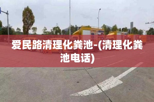 爱民路清理化粪池-(清理化粪池电话)