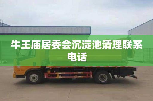 牛王庙居委会沉淀池清理联系电话