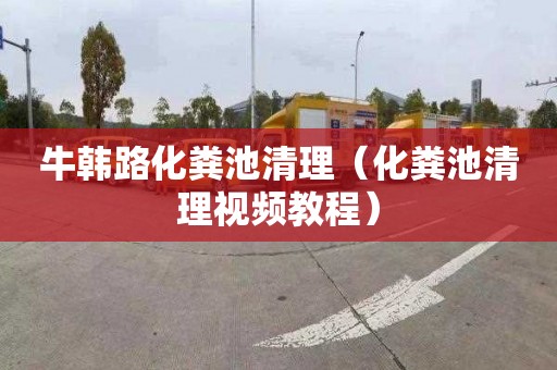 牛韩路化粪池清理（化粪池清理视频教程）