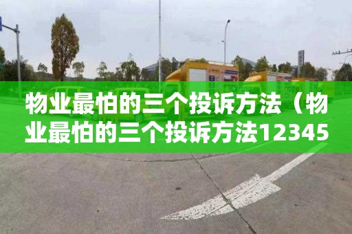 物业最怕的三个投诉方法（物业最怕的三个投诉方法12345）