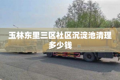 玉林东里三区社区沉淀池清理多少钱