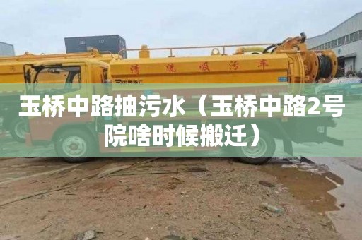 玉桥中路抽污水（玉桥中路2号院啥时候搬迁）