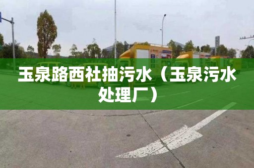 玉泉路西社抽污水（玉泉污水处理厂）