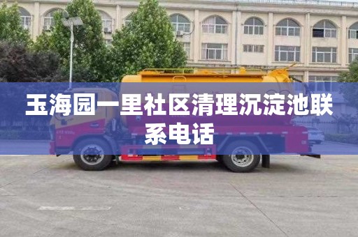 玉海园一里社区清理沉淀池联系电话