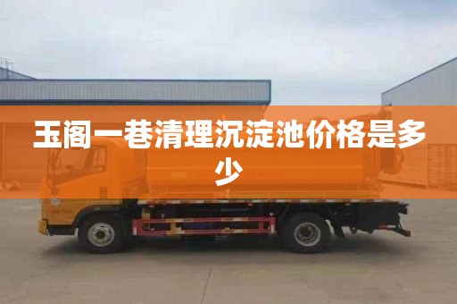 玉阁一巷清理沉淀池价格是多少