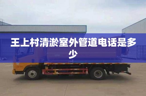 王上村清淤室外管道电话是多少