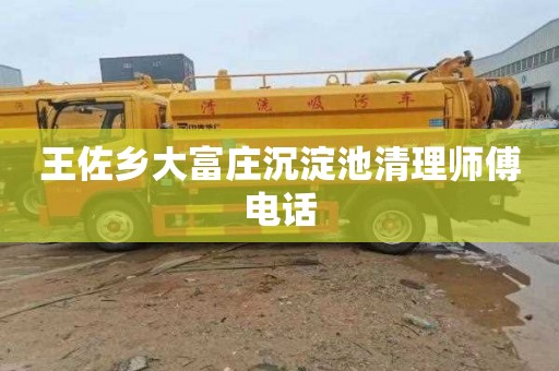 王佐乡大富庄沉淀池清理师傅电话