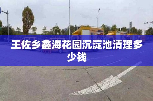 王佐乡鑫海花园沉淀池清理多少钱