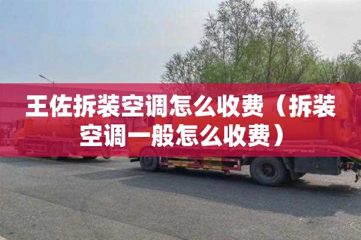 王佐拆装空调怎么收费（拆装空调一般怎么收费）