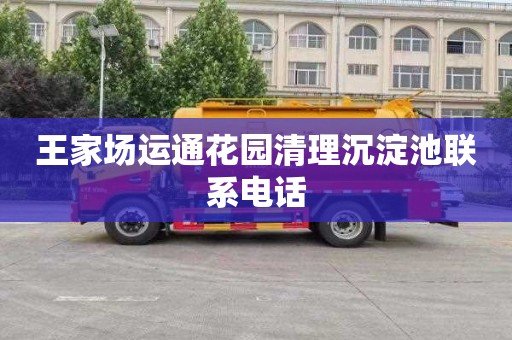 王家场运通花园清理沉淀池联系电话