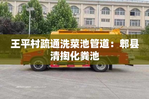 王平村疏通洗菜池管道：郫县清掏化粪池