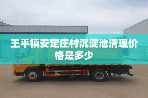 王平镇安定庄村沉淀池清理价格是多少