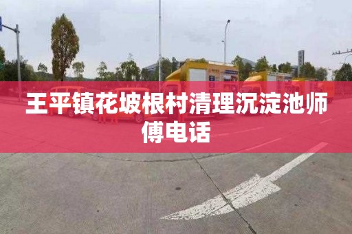 王平镇花坡根村清理沉淀池师傅电话