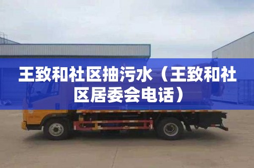 王致和社区抽污水（王致和社区居委会电话）