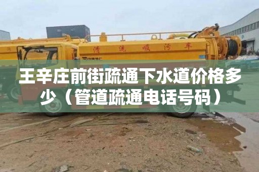 王辛庄前街疏通下水道价格多少（管道疏通电话号码）