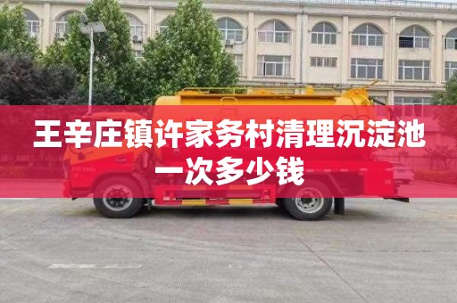 王辛庄镇许家务村清理沉淀池一次多少钱