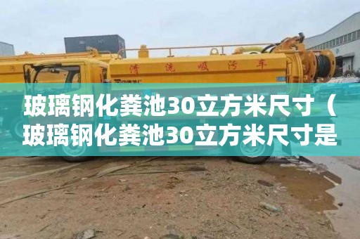 玻璃钢化粪池30立方米尺寸（玻璃钢化粪池30立方米尺寸是多少）