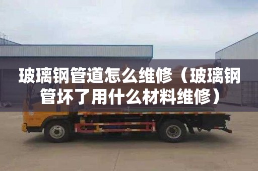 玻璃钢管道怎么维修（玻璃钢管坏了用什么材料维修）