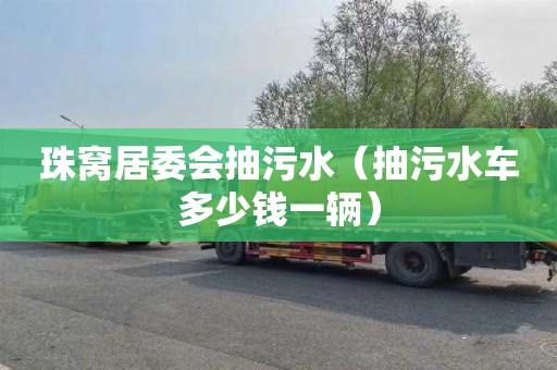 珠窝居委会抽污水（抽污水车多少钱一辆）
