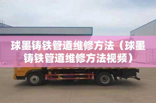 球墨铸铁管道维修方法（球墨铸铁管道维修方法视频）