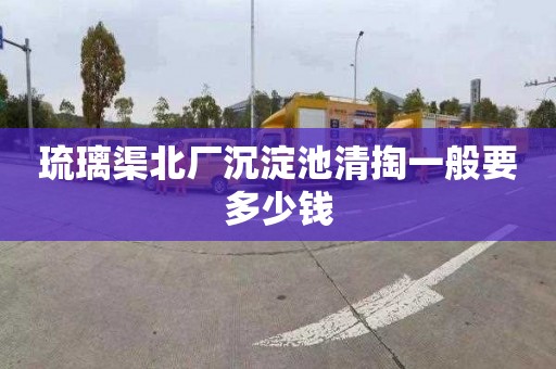 琉璃渠北厂沉淀池清掏一般要多少钱