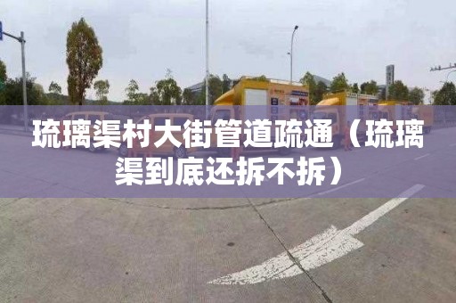琉璃渠村大街管道疏通（琉璃渠到底还拆不拆）