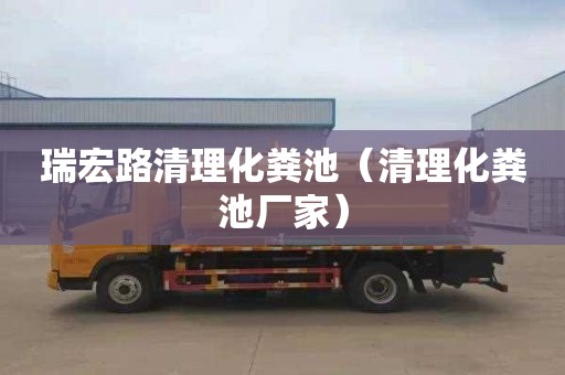 瑞宏路清理化粪池（清理化粪池厂家）