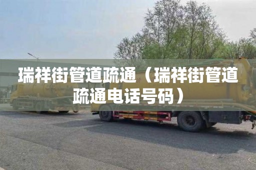 瑞祥街管道疏通（瑞祥街管道疏通电话号码）