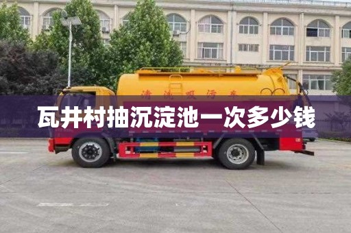 瓦井村抽沉淀池一次多少钱