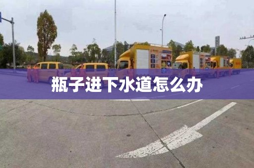 瓶子进下水道怎么办