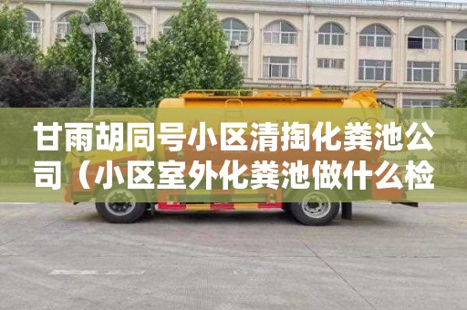 甘雨胡同号小区清掏化粪池公司（小区室外化粪池做什么检验批）