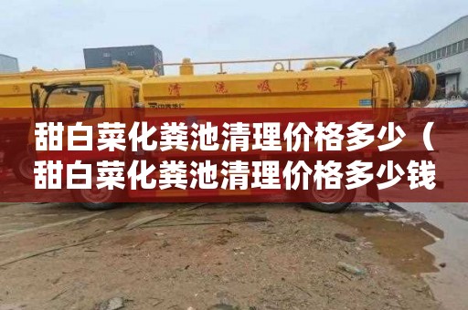 甜白菜化粪池清理价格多少（甜白菜化粪池清理价格多少钱）