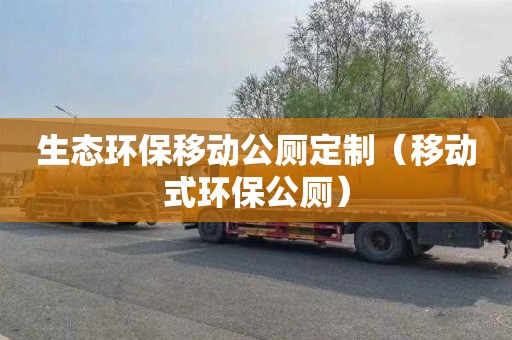 生态环保移动公厕定制（移动式环保公厕）