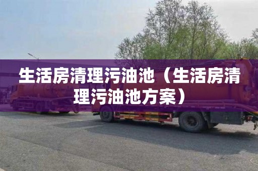 生活房清理污油池（生活房清理污油池方案）