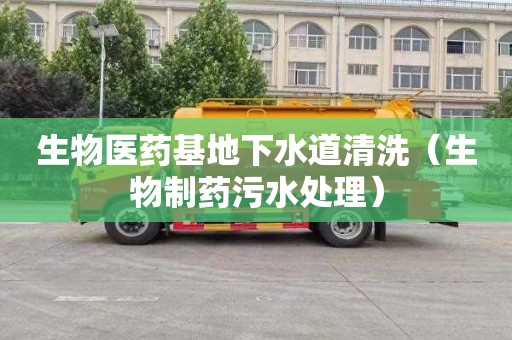 生物医药基地下水道清洗（生物制药污水处理）