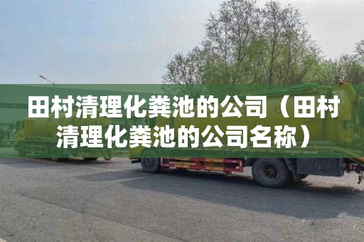 田村清理化粪池的公司（田村清理化粪池的公司名称）