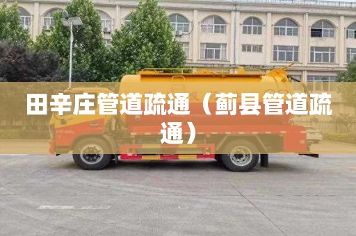 田辛庄管道疏通（蓟县管道疏通）