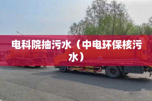 电科院抽污水（中电环保核污水）