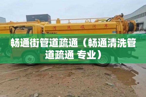 畅通街管道疏通（畅通清洗管道疏通 专业）